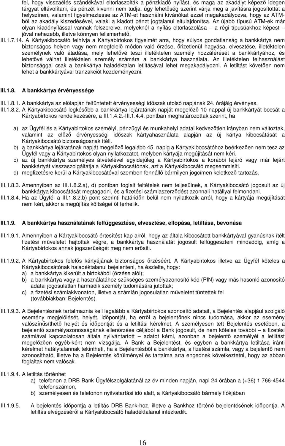 Az újabb típusú ATM-ek már olyan kiadónyílással vannak felszerelve, melyeknél a nyílás eltorlaszolása a régi típusúakhoz képest jóval nehezebb, illetve könnyen felismerhető. III.1.7.14.