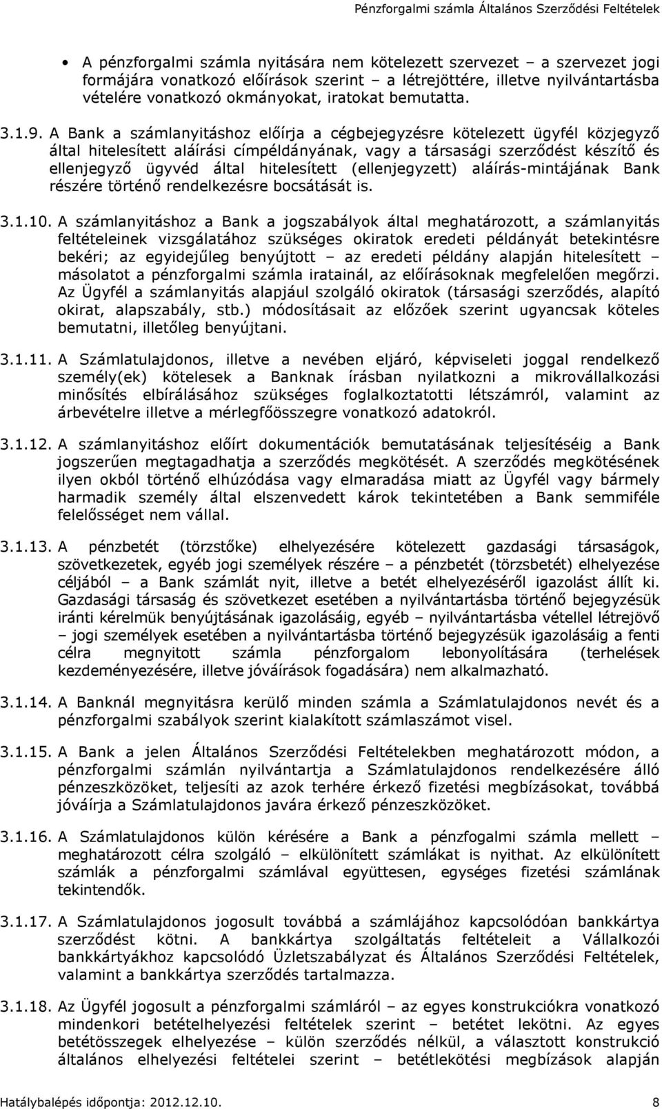 A Bank a számlanyitáshoz előírja a cégbejegyzésre kötelezett ügyfél közjegyző által hitelesített aláírási címpéldányának, vagy a társasági szerződést készítő és ellenjegyző ügyvéd által hitelesített