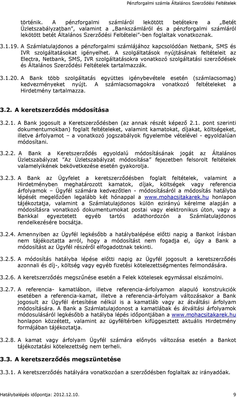 3.1.19. A Számlatulajdonos a pénzforgalmi számlájához kapcsolódóan Netbank, SMS és IVR szolgáltatásokat igényelhet.