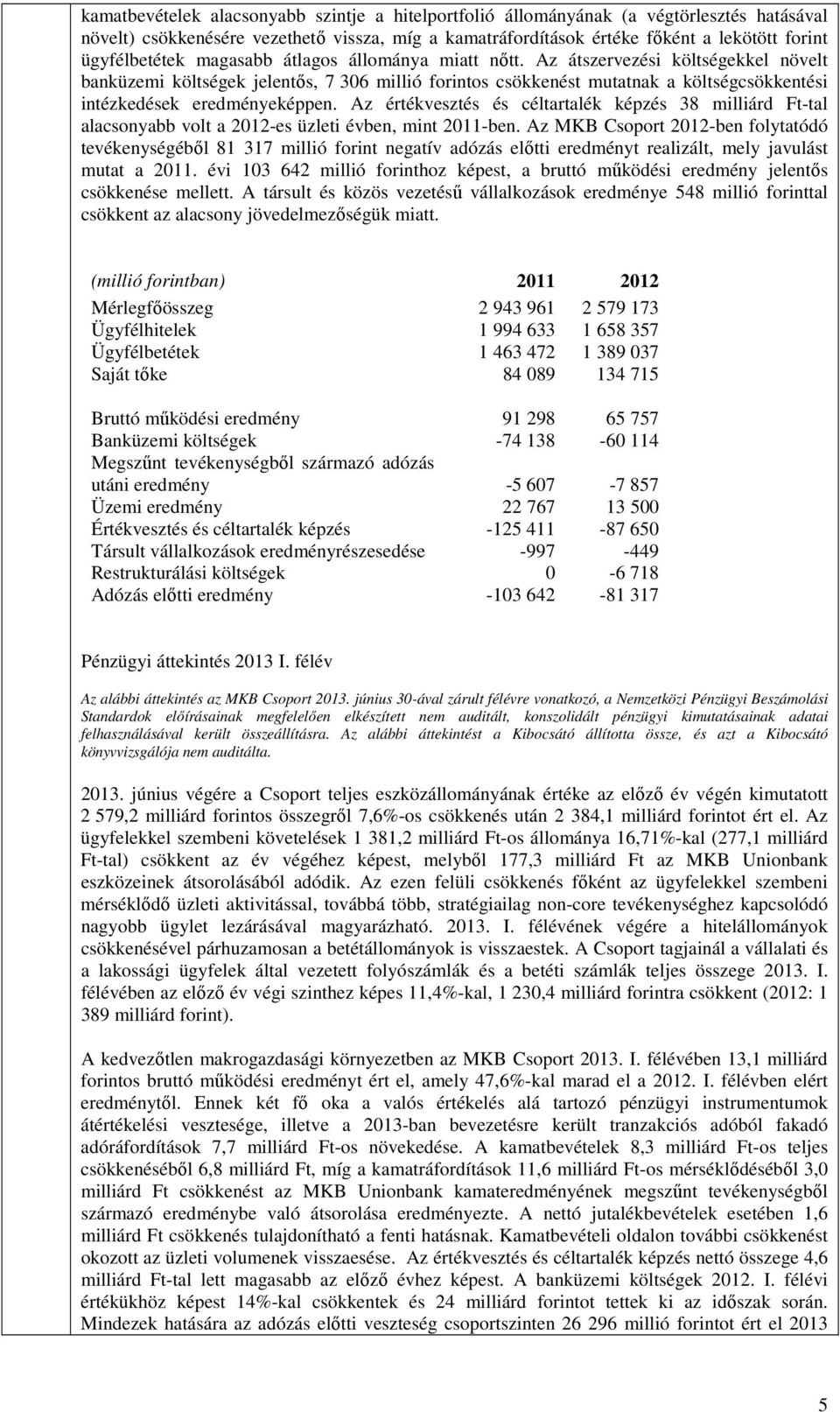 Az átszervezési költségekkel növelt banküzemi költségek jelentıs, 7 306 millió forintos csökkenést mutatnak a költségcsökkentési intézkedések eredményeképpen.