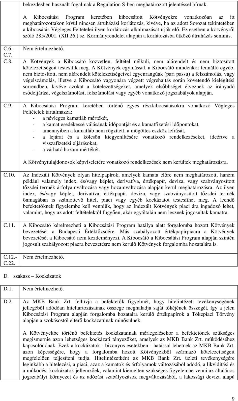 Feltételei ilyen korlátozás alkalmazását írják elı. Ez esetben a kötvényrıl szóló 285/2001. (XII.26.) sz. Kormányrendelet alapján a korlátozásba ütközı átruházás semmis.