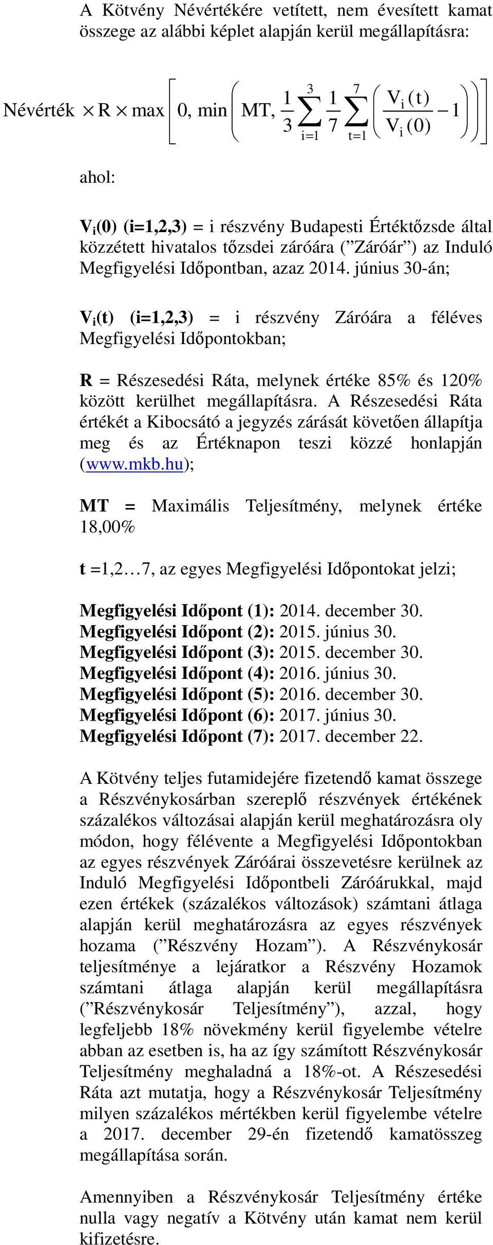 június 30-án; V i (t) (i=1,2,3) = i részvény Záróára a féléves Megfigyelési Idıpontokban; R = Részesedési Ráta, melynek értéke 85% és 120% között kerülhet megállapításra.