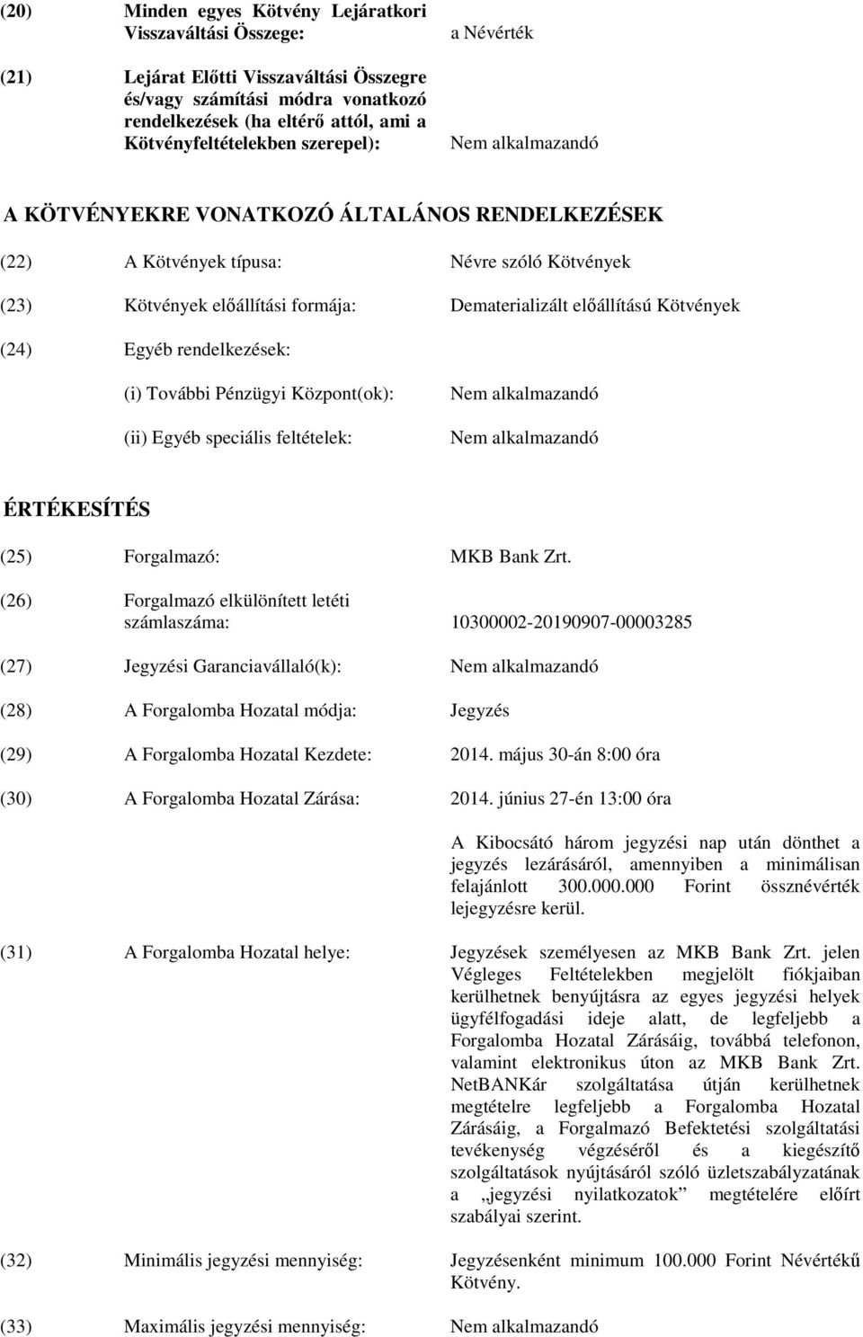 Kötvények (24) Egyéb rendelkezések: (i) További Pénzügyi Központ(ok): (ii) Egyéb speciális feltételek: Nem alkalmazandó Nem alkalmazandó ÉRTÉKESÍTÉS (25) Forgalmazó: MKB Bank Zrt.