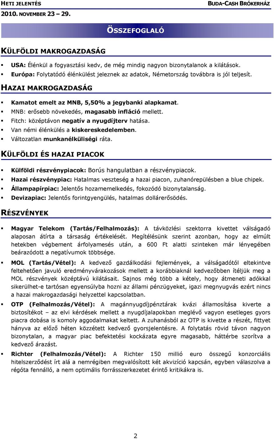 MNB: erősebb növekedés, magasabb infláció mellett. Fitch: középtávon negatív a nyugdíjterv hatása. Van némi élénkülés a kiskereskedelemben. Változatlan munkanélküliségi ráta.