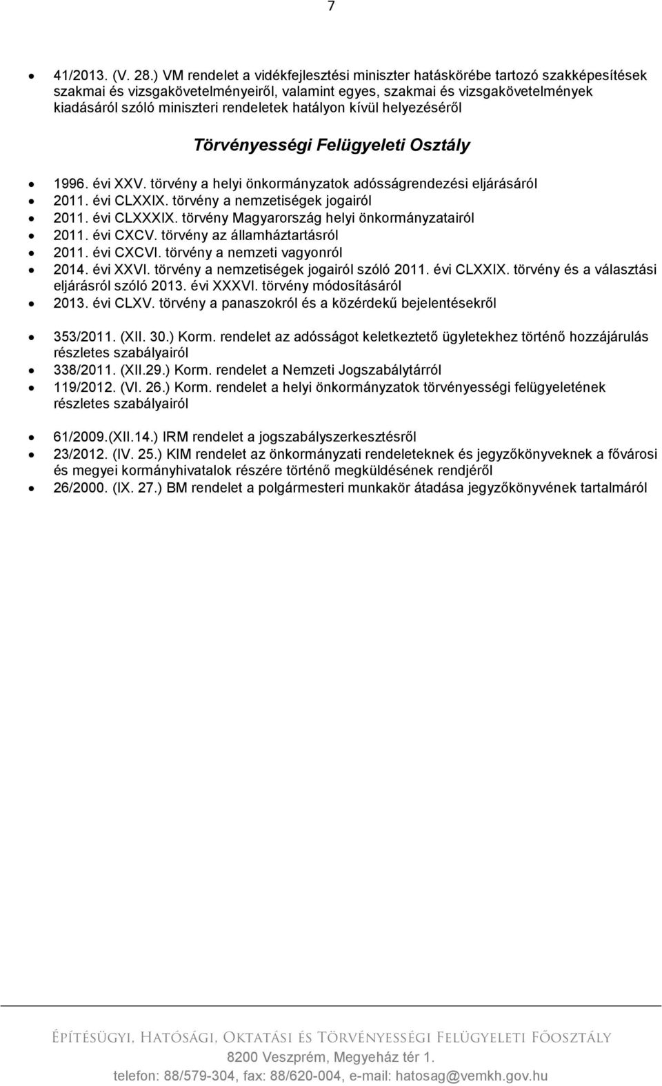 hatályon kívül helyezéséről Törvényességi Felügyeleti Osztály 1996. évi XXV. törvény a helyi önkormányzatok adósságrendezési eljárásáról 2011. évi CLXXIX. törvény a nemzetiségek jogairól 2011.