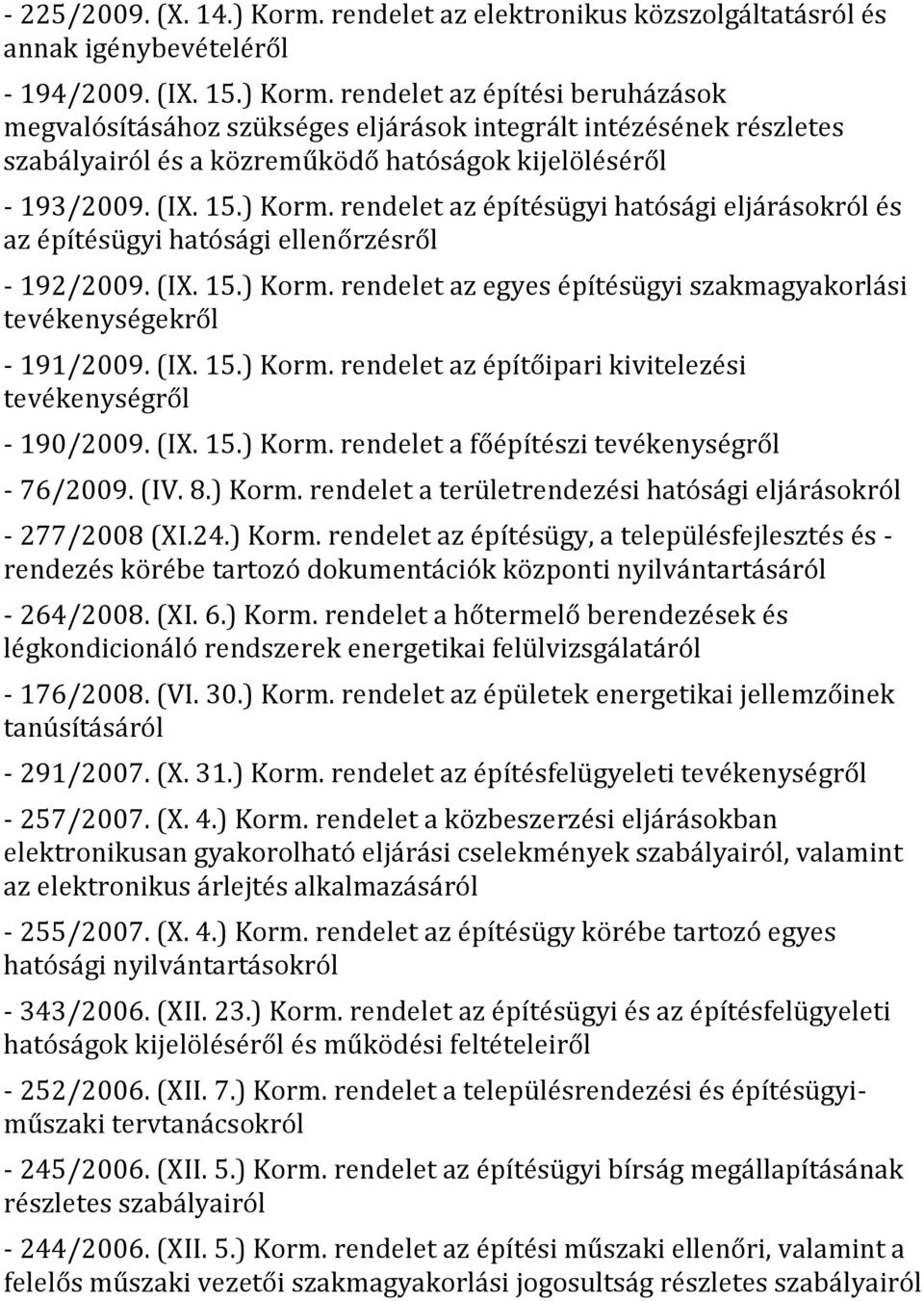 (IX. 15.) Korm. rendelet az építőipari kivitelezési tevékenységről - 190/2009. (IX. 15.) Korm. rendelet a főépítészi tevékenységről - 76/2009. (IV. 8.) Korm. rendelet a területrendezési hatósági eljárásokról - 277/2008 (XI.