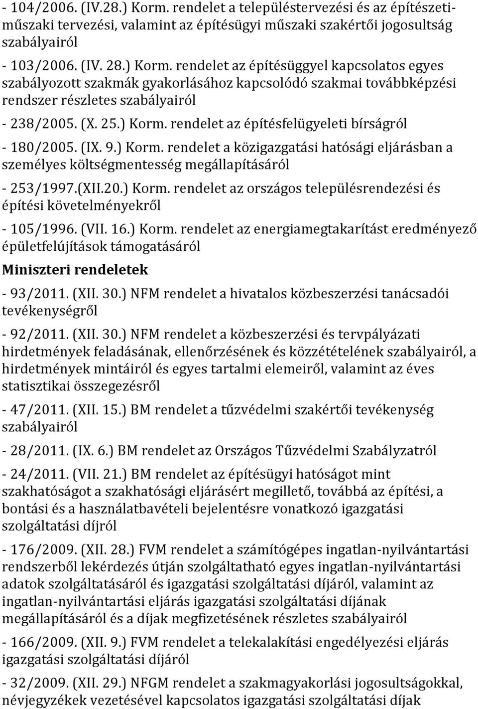 (VII. 16.) Korm. rendelet az energiamegtakarítást eredményező épületfelújítások támogatásáról Miniszteri rendeletek - 93/2011. (XII. 30.