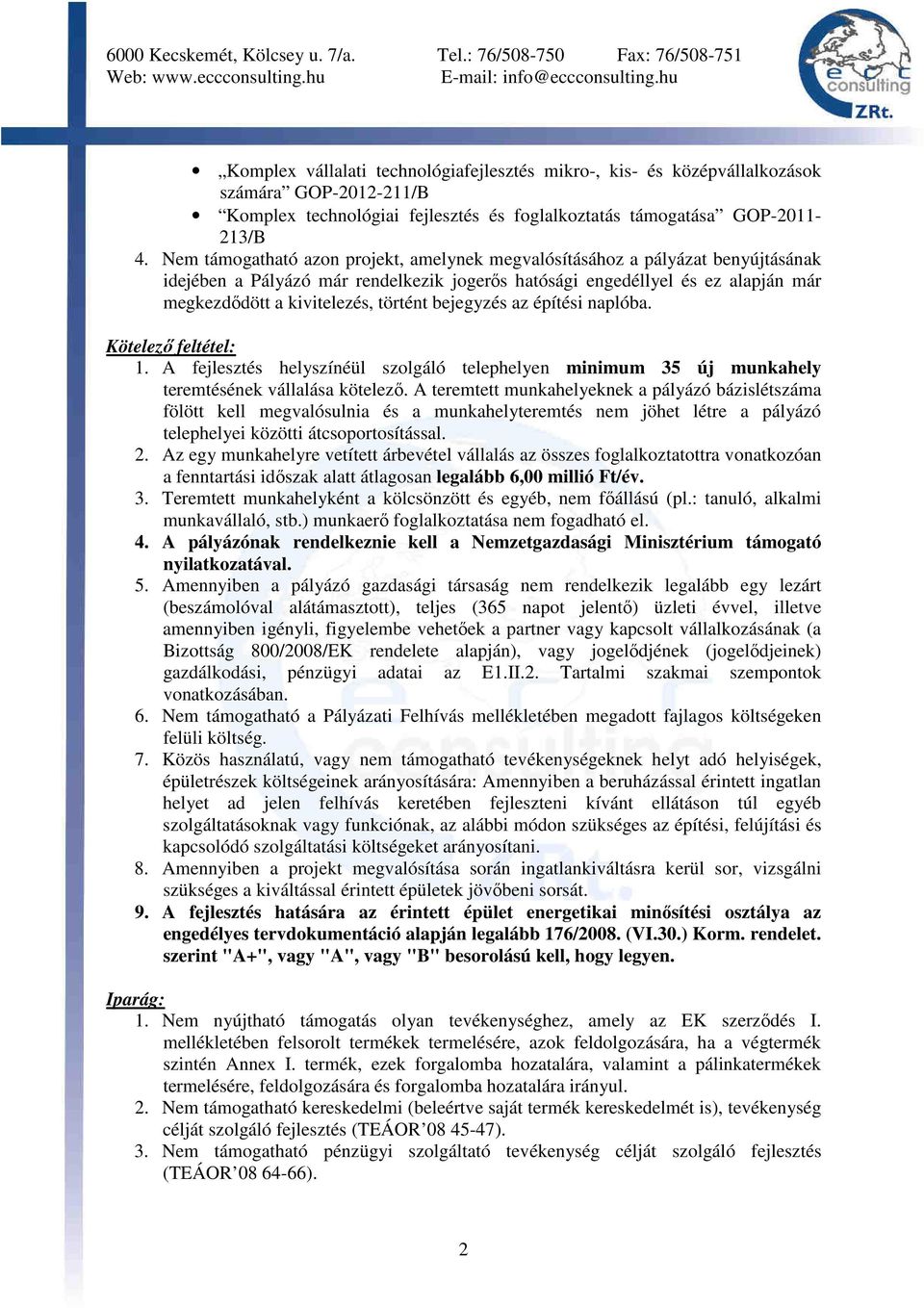 bejegyzés az építési naplóba. Kötelezı feltétel: 1. A fejlesztés helyszínéül szolgáló telephelyen minimum 35 új munkahely teremtésének vállalása kötelezı.