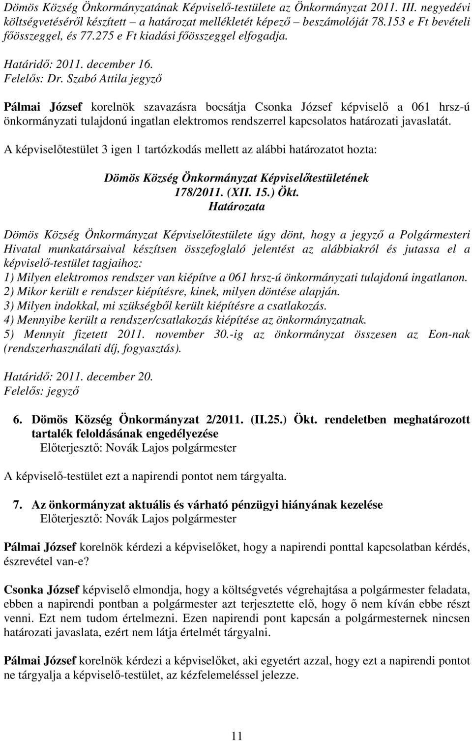 Szabó Attila jegyzı Pálmai József korelnök szavazásra bocsátja Csonka József képviselı a 061 hrsz-ú önkormányzati tulajdonú ingatlan elektromos rendszerrel kapcsolatos határozati javaslatát.