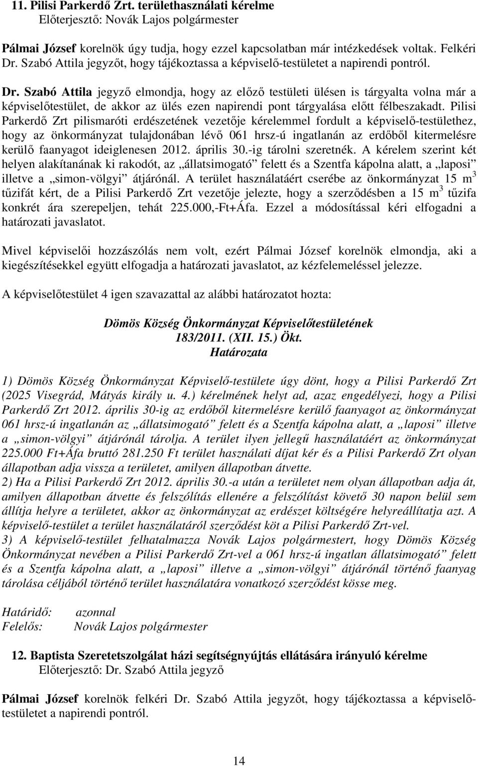 Szabó Attila jegyzı elmondja, hogy az elızı testületi ülésen is tárgyalta volna már a képviselıtestület, de akkor az ülés ezen napirendi pont tárgyalása elıtt félbeszakadt.