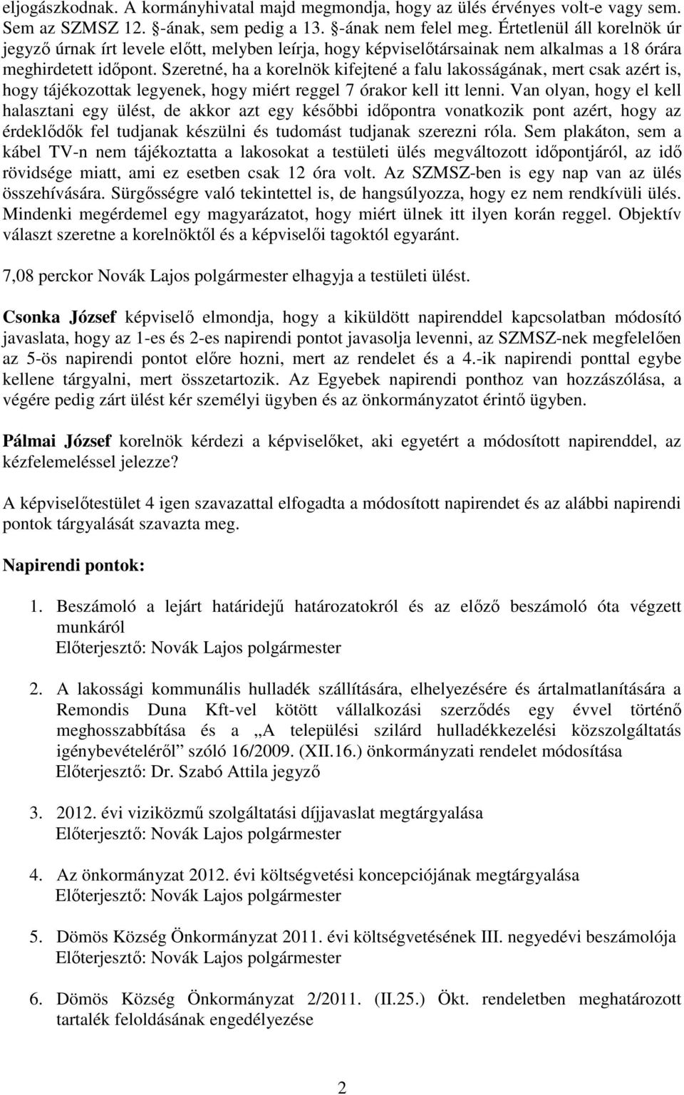 Szeretné, ha a korelnök kifejtené a falu lakosságának, mert csak azért is, hogy tájékozottak legyenek, hogy miért reggel 7 órakor kell itt lenni.