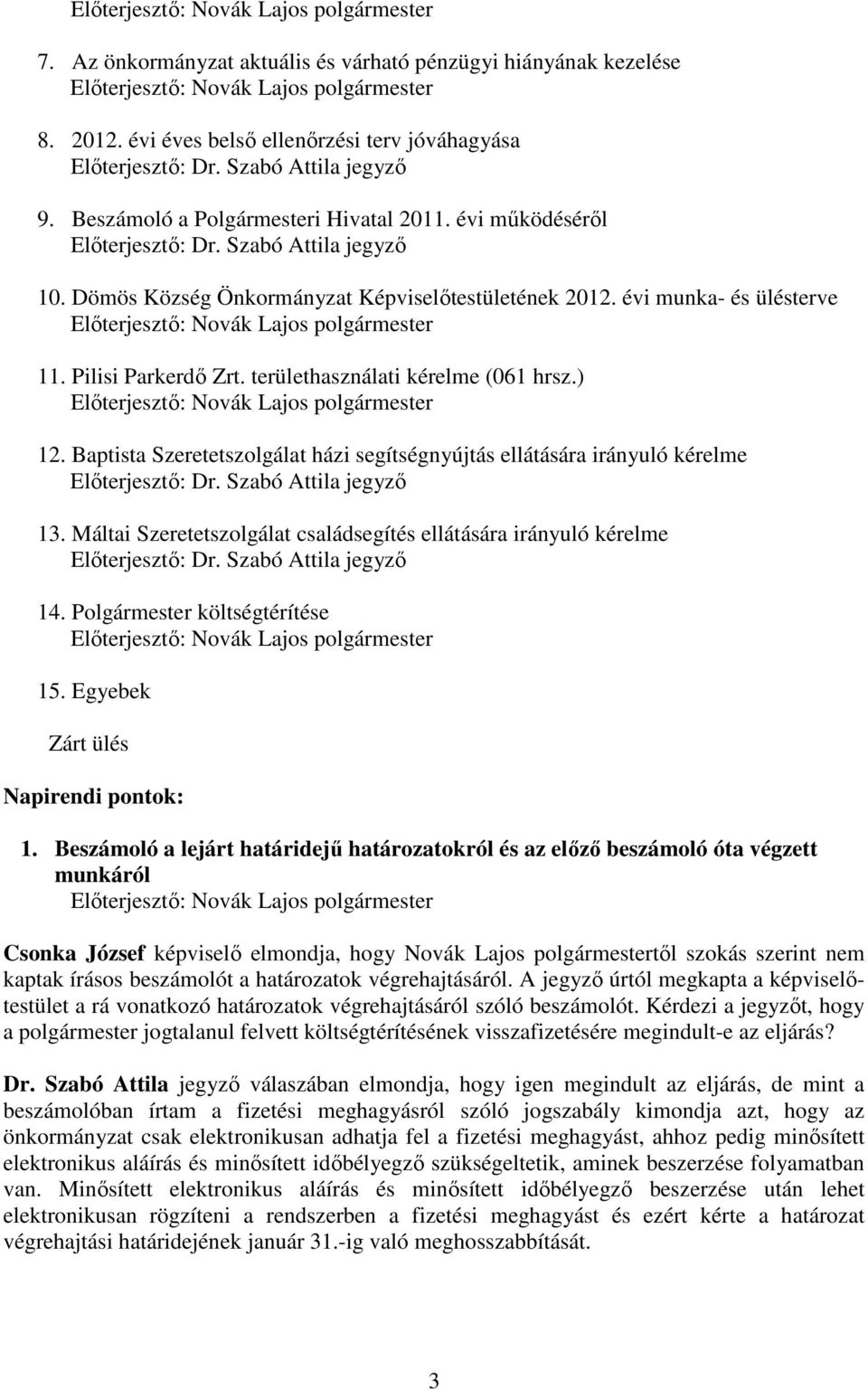 Máltai Szeretetszolgálat családsegítés ellátására irányuló kérelme 14. Polgármester költségtérítése 15. Egyebek Zárt ülés Napirendi pontok: 1.