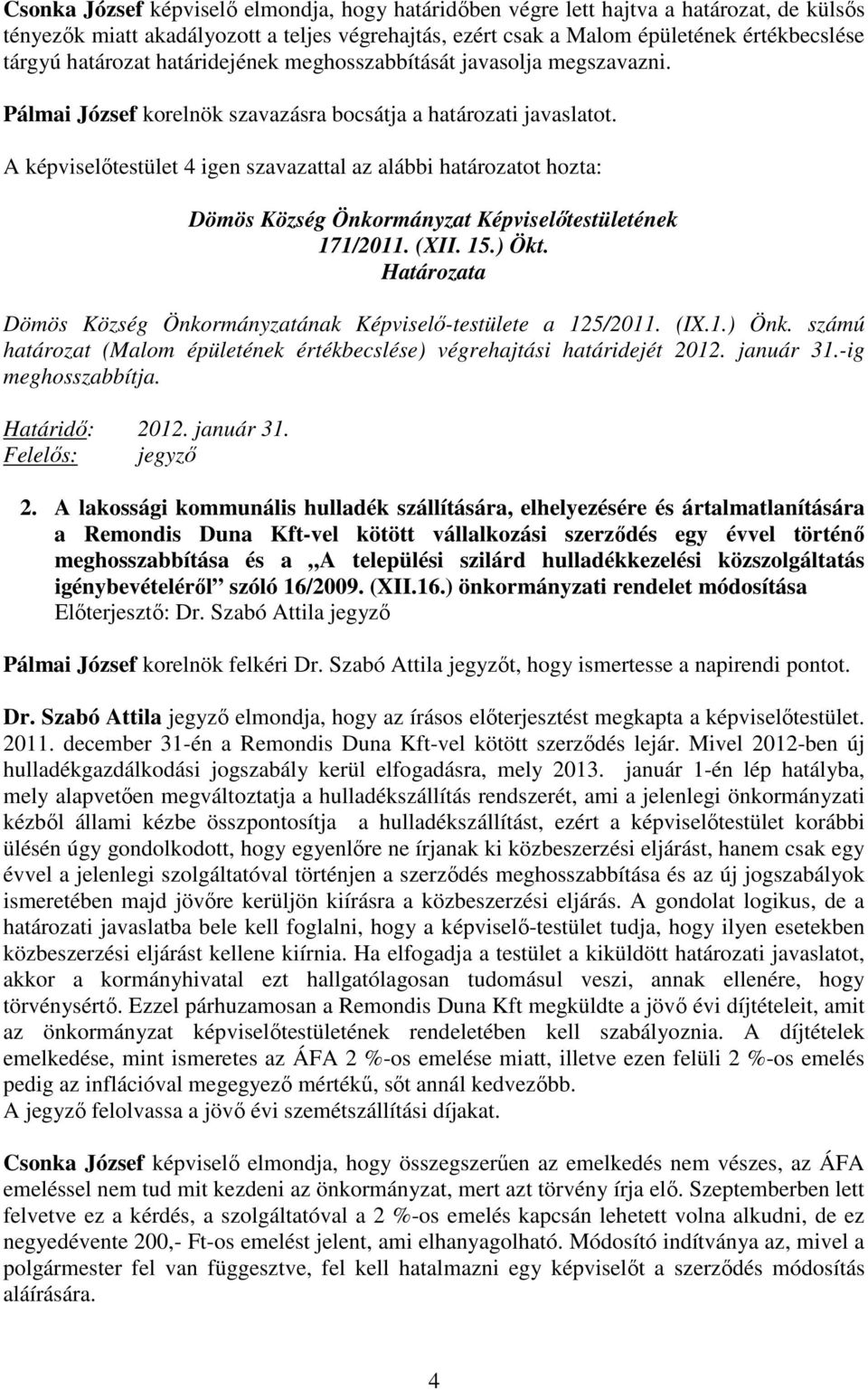 Dömös Község Önkormányzatának Képviselı-testülete a 125/2011. (IX.1.) Önk. számú határozat (Malom épületének értékbecslése) végrehajtási határidejét 2012. január 31.-ig meghosszabbítja.