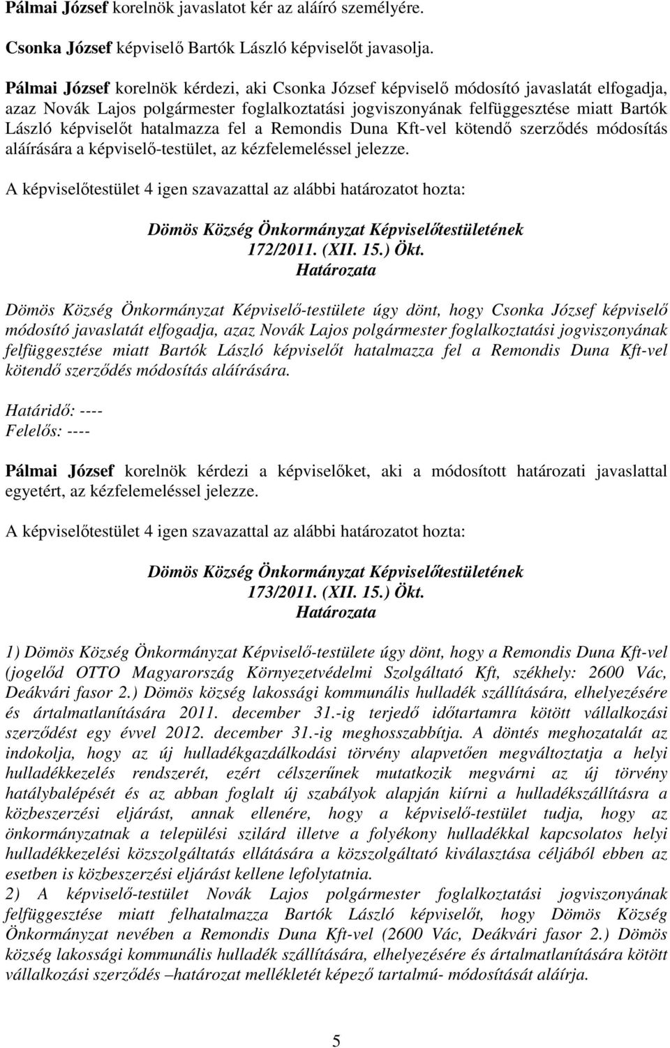 hatalmazza fel a Remondis Duna Kft-vel kötendı szerzıdés módosítás aláírására a képviselı-testület, az kézfelemeléssel jelezze. 172/2011. (XII. 15.) Ökt.