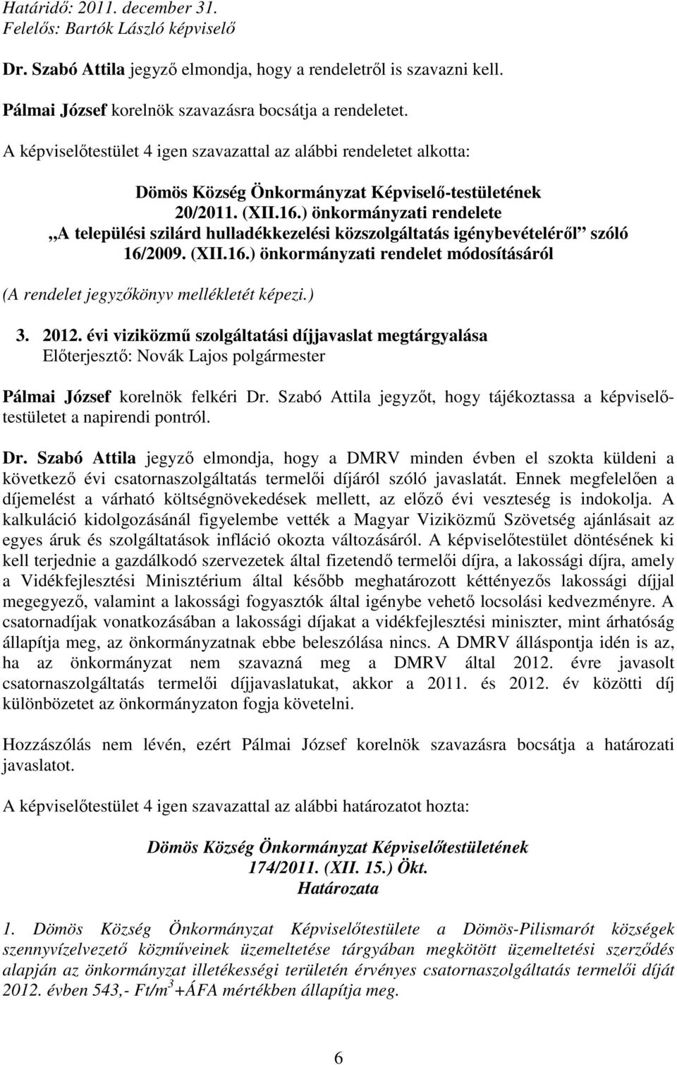 ) önkormányzati rendelete A települési szilárd hulladékkezelési közszolgáltatás igénybevételérıl szóló 16/2009. (XII.16.) önkormányzati rendelet módosításáról (A rendelet jegyzıkönyv mellékletét képezi.