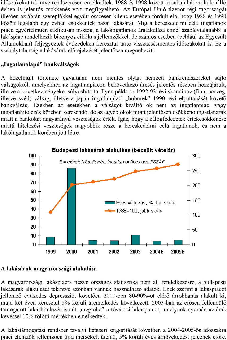 Míg a kereskedelmi célú ingatlanok piaca egyértelműen ciklikusan mozog, a lakóingatlanok áralakulása ennél szabálytalanabb: a lakáspiac rendelkezik bizonyos ciklikus jellemzőkkel, de számos esetben