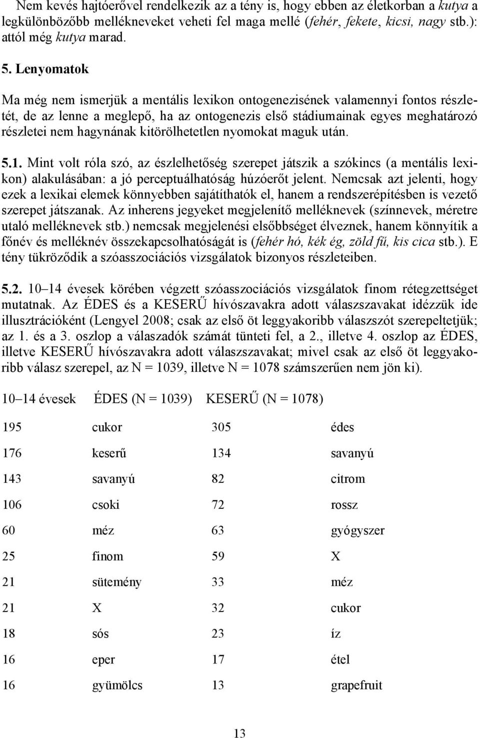 kitörölhetetlen nyomokat maguk után. 5.1. Mint volt róla szó, az észlelhetőség szerepet játszik a szókincs (a mentális lexikon) alakulásában: a jó perceptuálhatóság húzóerőt jelent.