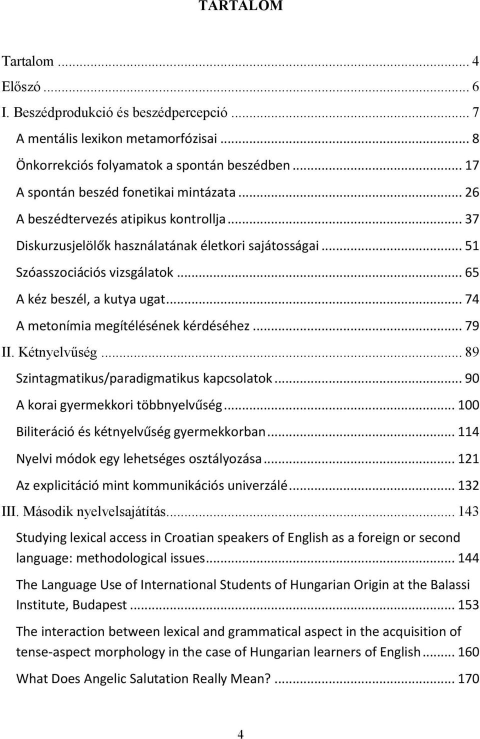 .. 65 A kéz beszél, a kutya ugat... 74 A metonímia megítélésének kérdéséhez... 79 II. Kétnyelvűség... 89 Szintagmatikus/paradigmatikus kapcsolatok... 90 A korai gyermekkori többnyelvűség.