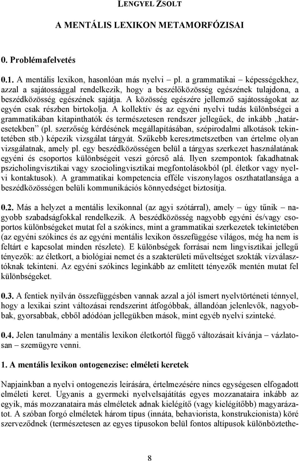 A közösség egészére jellemző sajátosságokat az egyén csak részben birtokolja.