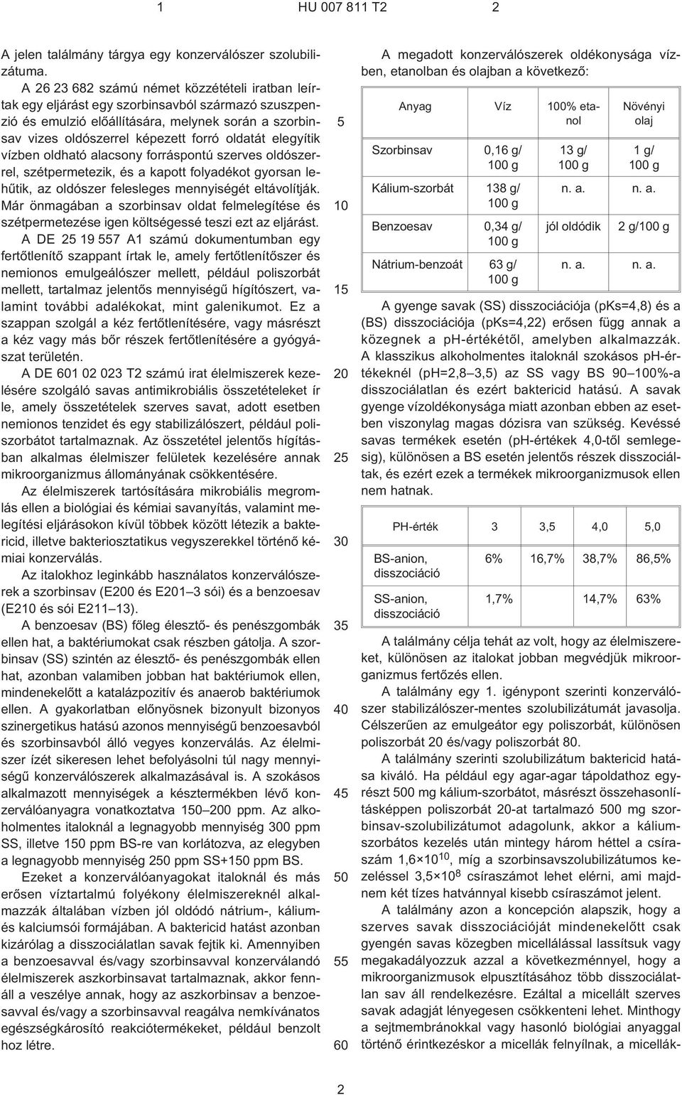 elegyítik vízben oldható alacsony forráspontú szerves oldószerrel, szétpermetezik, és a kapott folyadékot gyorsan lehûtik, az oldószer felesleges mennyiségét eltávolítják.