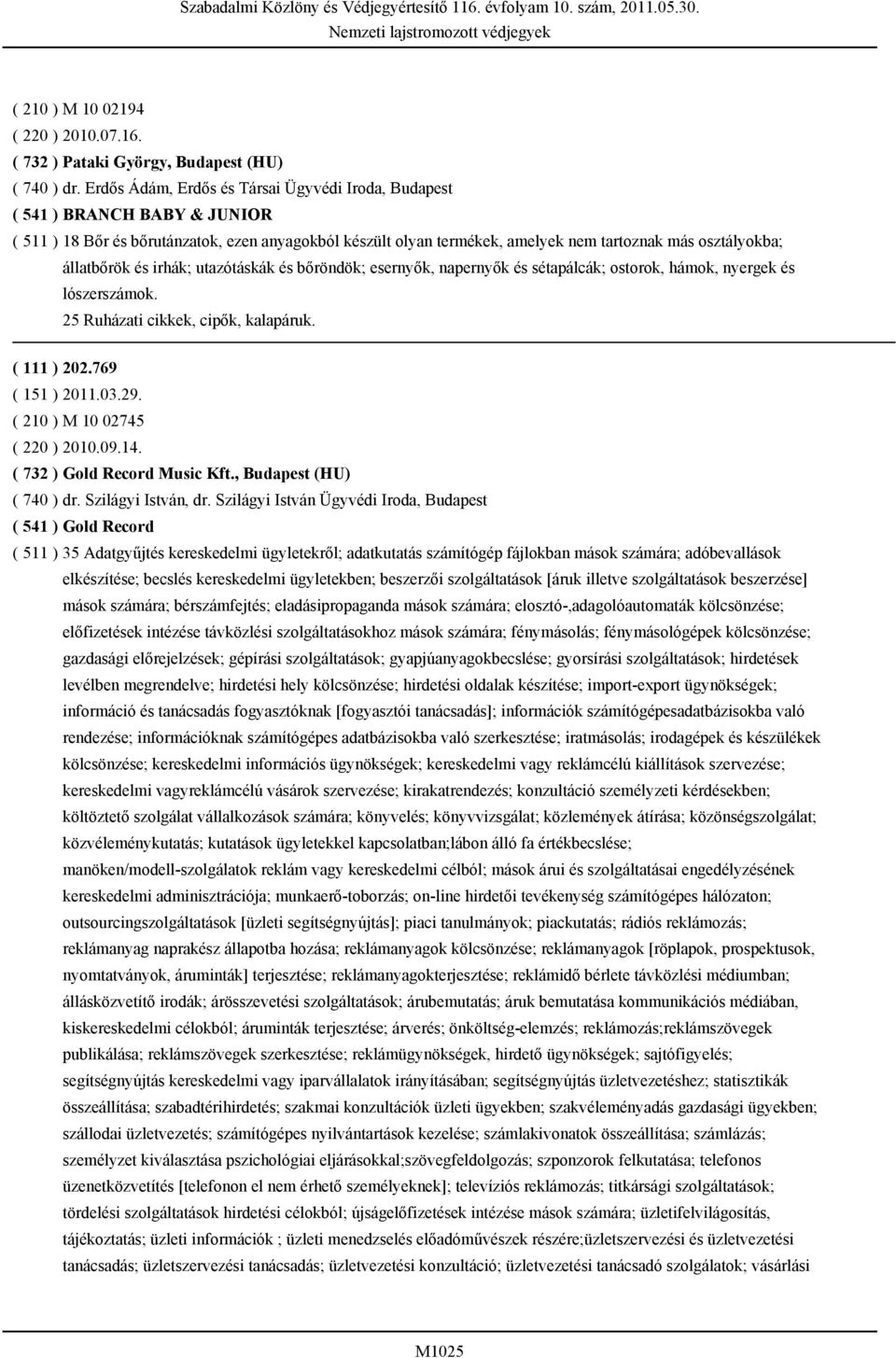 állatbőrök és irhák; utazótáskák és bőröndök; esernyők, napernyők és sétapálcák; ostorok, hámok, nyergek és lószerszámok. 25 Ruházati cikkek, cipők, kalapáruk. ( 111 ) 202.769 ( 151 ) 2011.03.29.