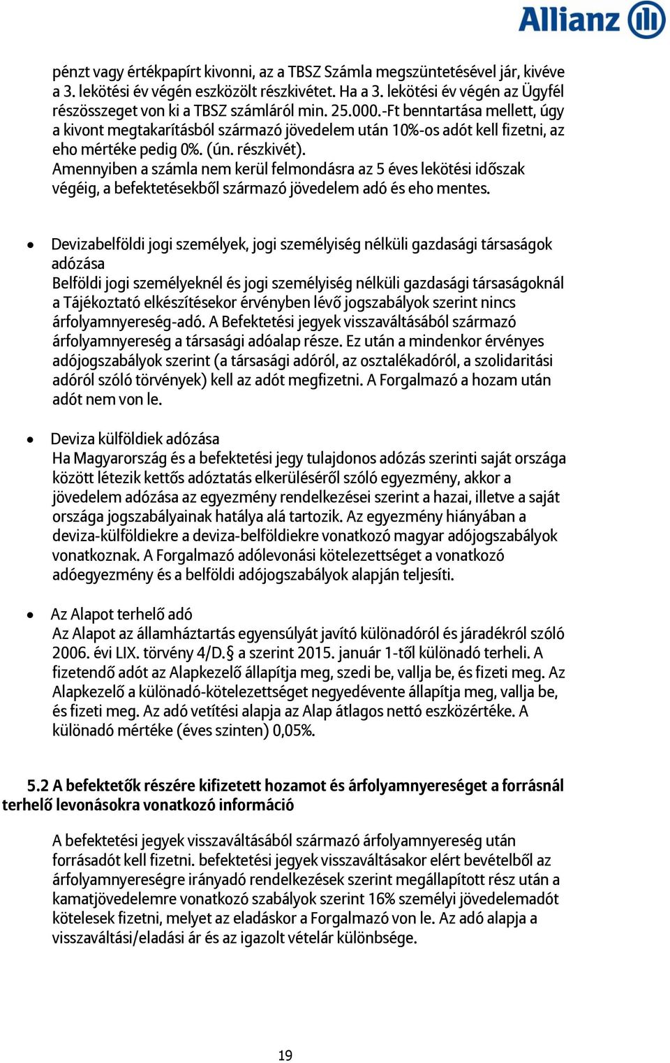 -Ft benntartása mellett, úgy a kivont megtakarításból származó jövedelem után 10%-os adót kell fizetni, az eho mértéke pedig 0%. (ún. részkivét).