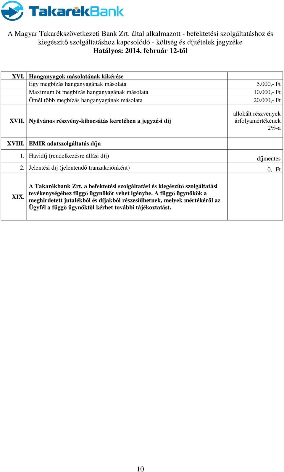 Havidíj (rendelkezésre állási díj) díjmentes 2. Jelentési díj (jelentendő tranzakciónként) 0,- Ft XIX. A Takarékbank Zrt.