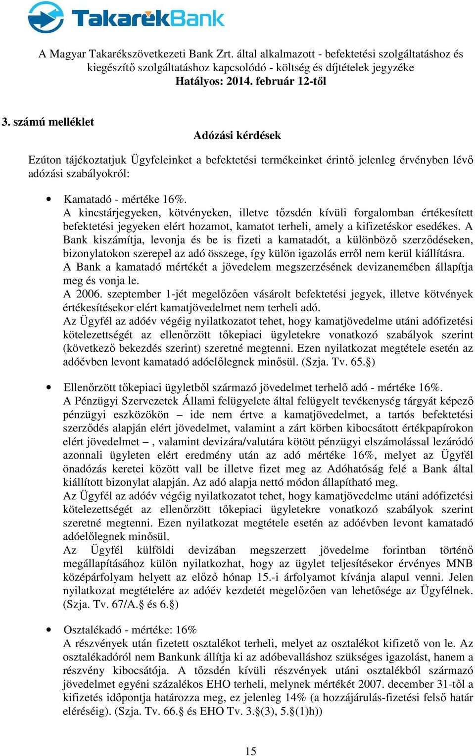 A Bank kiszámítja, levonja és be is fizeti a kamatadót, a különböző szerződéseken, bizonylatokon szerepel az adó összege, így külön igazolás erről nem kerül kiállításra.