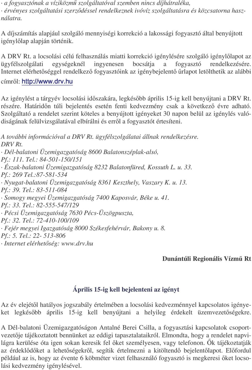 a locsolási célú felhasználás miatti korrekció igénylésére szolgáló igényllapot az ügyfélszolgálati egységeknél ingyenesen bocsátja a fogyasztó rendelkezésére.