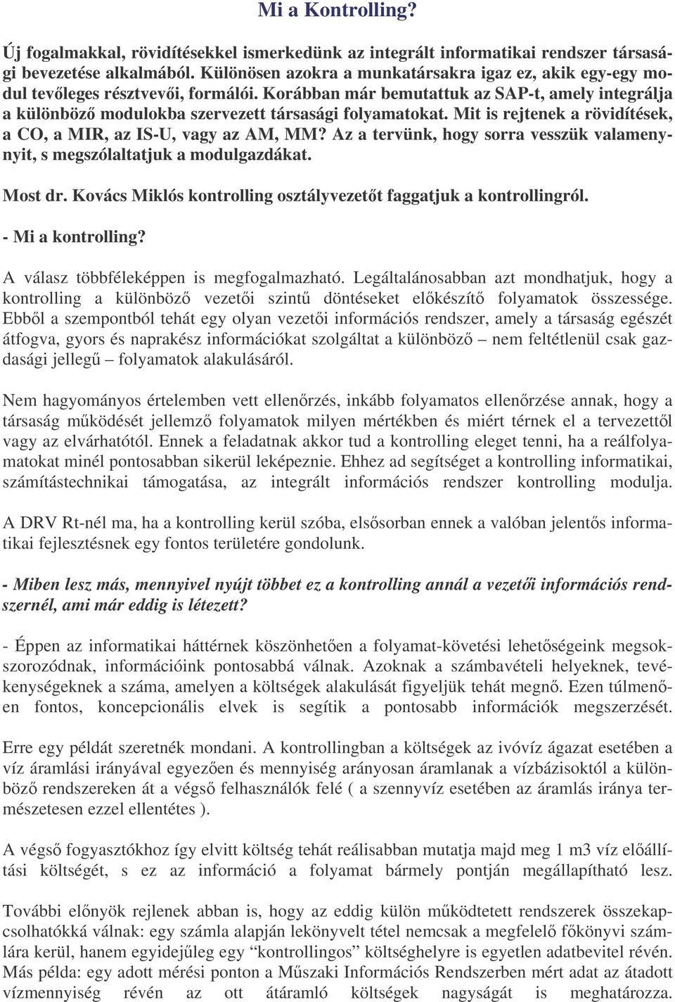 Mit is rejtenek a rövidítések, a CO, a MIR, az IS-U, vagy az AM, MM? Az a tervünk, hogy sorra vesszük valamenynyit, s megszólaltatjuk a modulgazdákat. Most dr.