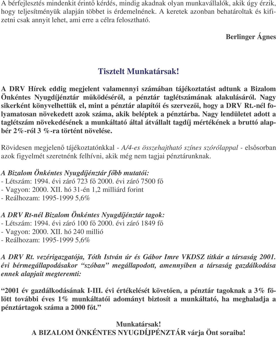 A DRV Hírek eddig megjelent valamennyi számában tájékoztatást adtunk a Bizalom Önkéntes Nyugdíjénztár mködésérl, a pénztár taglétszámának alakulásáról.