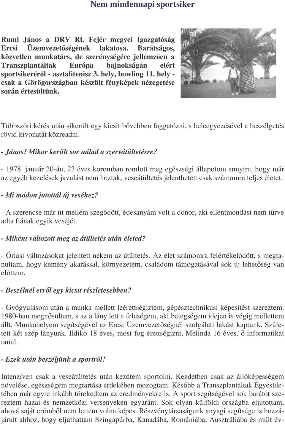 hely - csak a Görögországban készült fényképek nézegetése során értesültünk. Többszöri kérés után sikerült egy kicsit bvebben faggatózni, s beleegyezésével a beszélgetés rövid kivonatát közreadni.