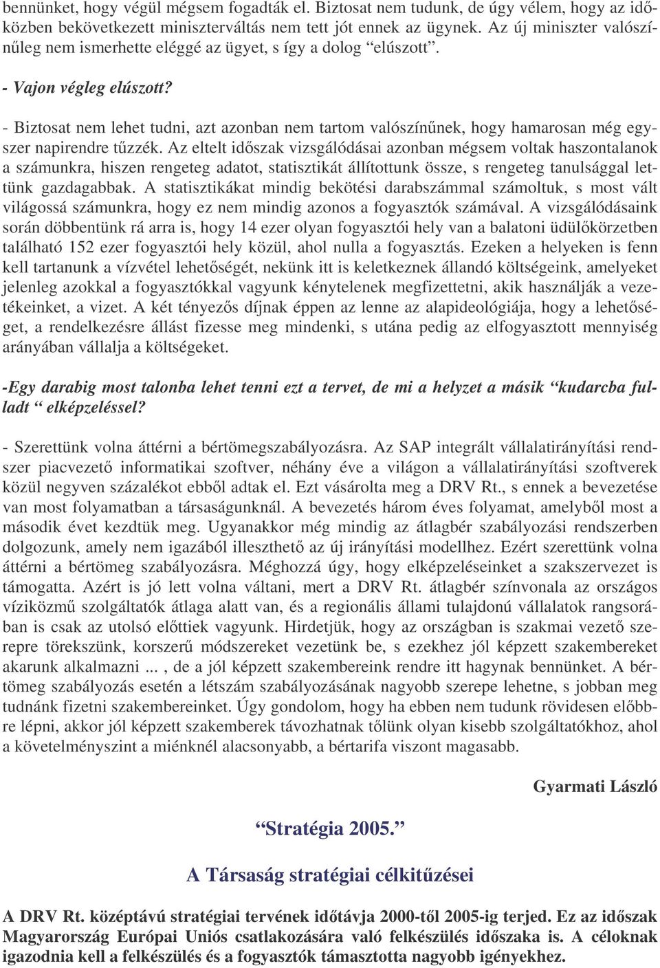 - Biztosat nem lehet tudni, azt azonban nem tartom valószínnek, hogy hamarosan még egyszer napirendre tzzék.