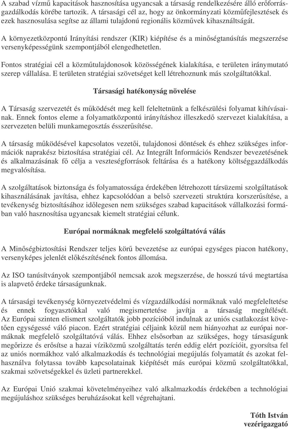 A környezetközpontú Irányítási rendszer (KIR) kiépítése és a minségtanúsítás megszerzése versenyképességünk szempontjából elengedhetetlen.