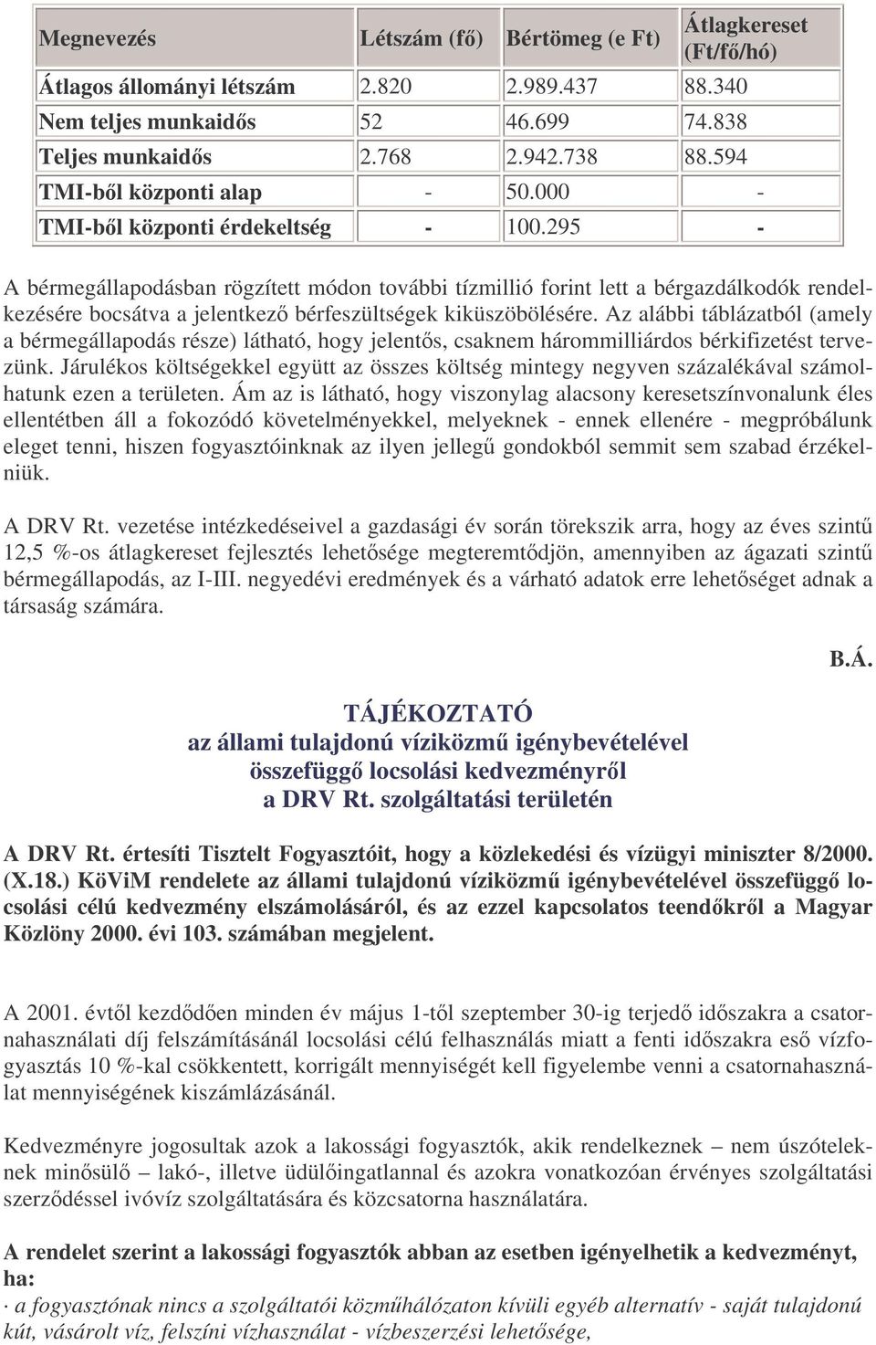 295 - A bérmegállapodásban rögzített módon további tízmillió forint lett a bérgazdálkodók rendelkezésére bocsátva a jelentkez bérfeszültségek kiküszöbölésére.