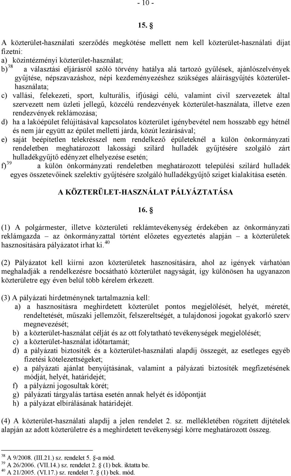 tartozó gyűlések, ajánlószelvények gyűjtése, népszavazáshoz, népi kezdeményezéshez szükséges aláírásgyűjtés közterülethasználata; c) vallási, felekezeti, sport, kulturális, ifjúsági célú, valamint