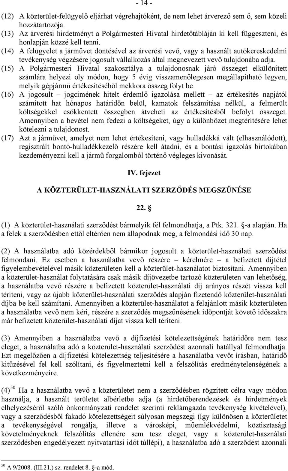 (14) A felügyelet a járművet döntésével az árverési vevő, vagy a használt autókereskedelmi tevékenység végzésére jogosult vállalkozás által megnevezett vevő tulajdonába adja.