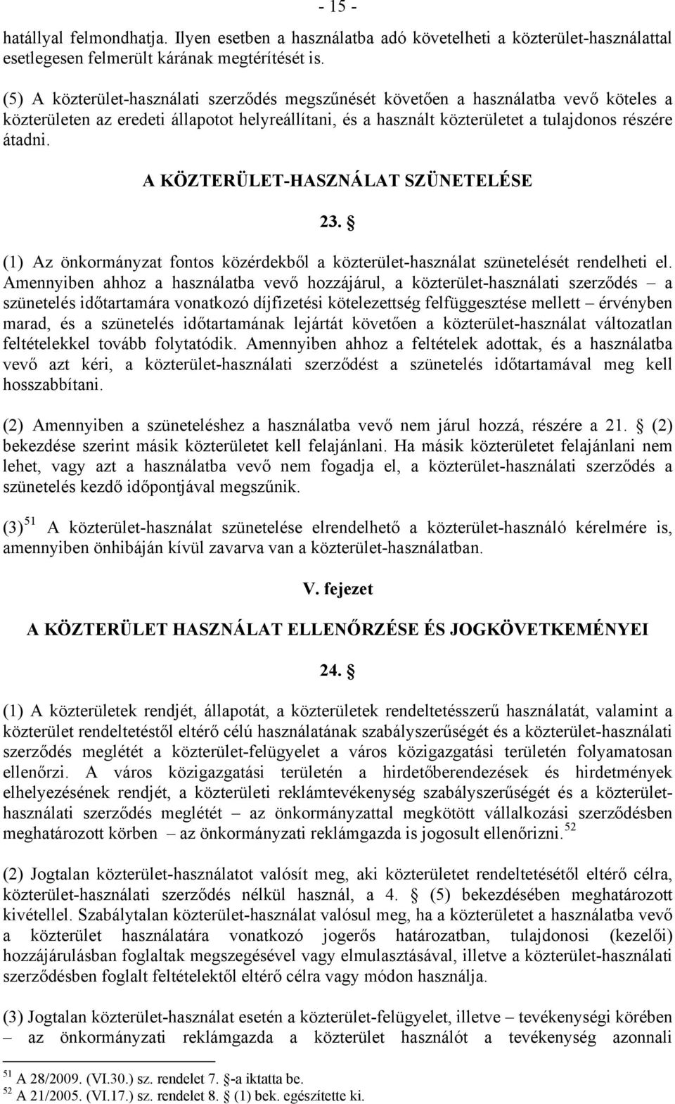 A KÖZTERÜLET-HASZNÁLAT SZÜNETELÉSE 23. (1) Az önkormányzat fontos közérdekből a közterület-használat szünetelését rendelheti el.