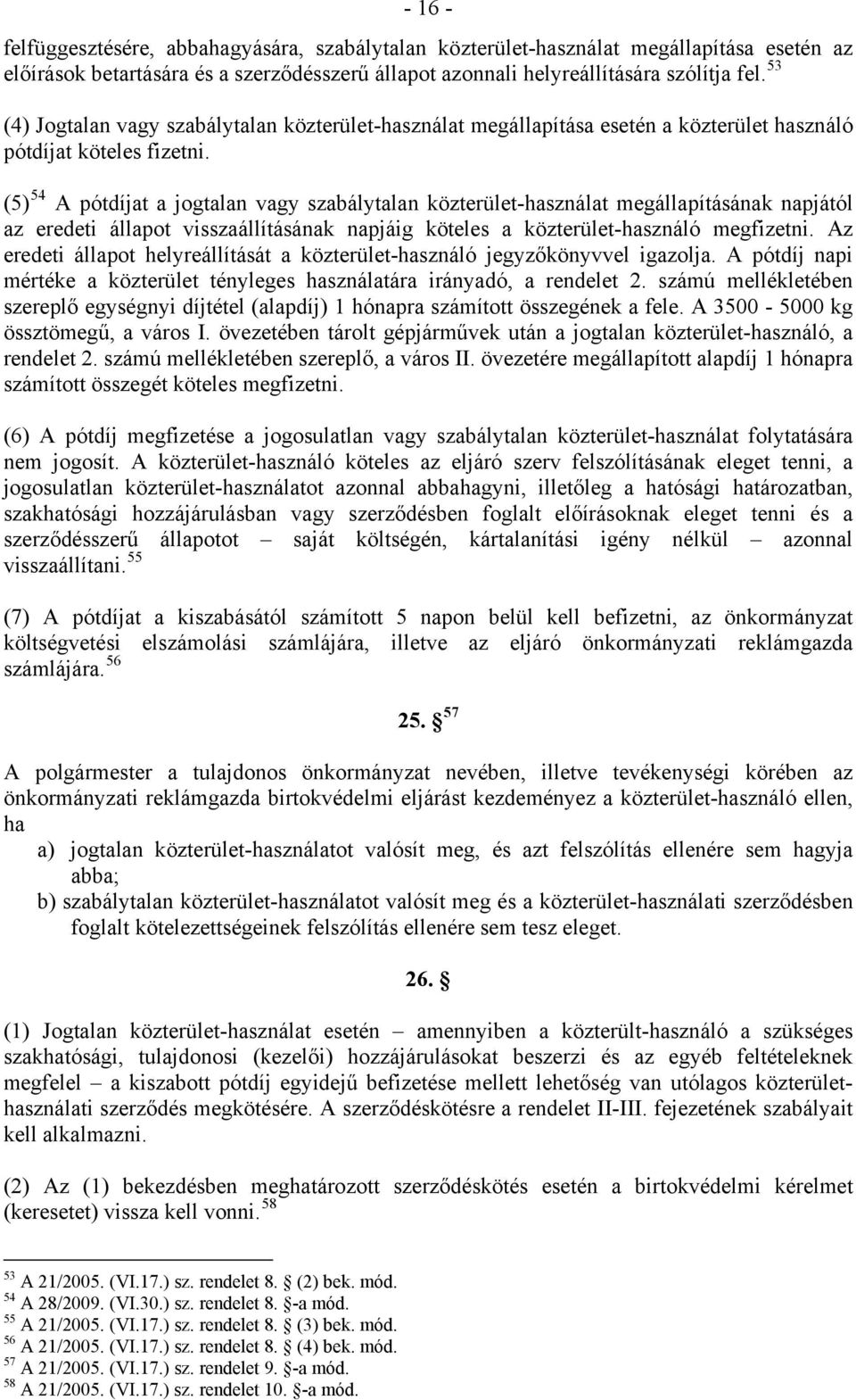 (5) 54 A pótdíjat a jogtalan vagy szabálytalan közterület-használat megállapításának napjától az eredeti állapot visszaállításának napjáig köteles a közterület-használó megfizetni.