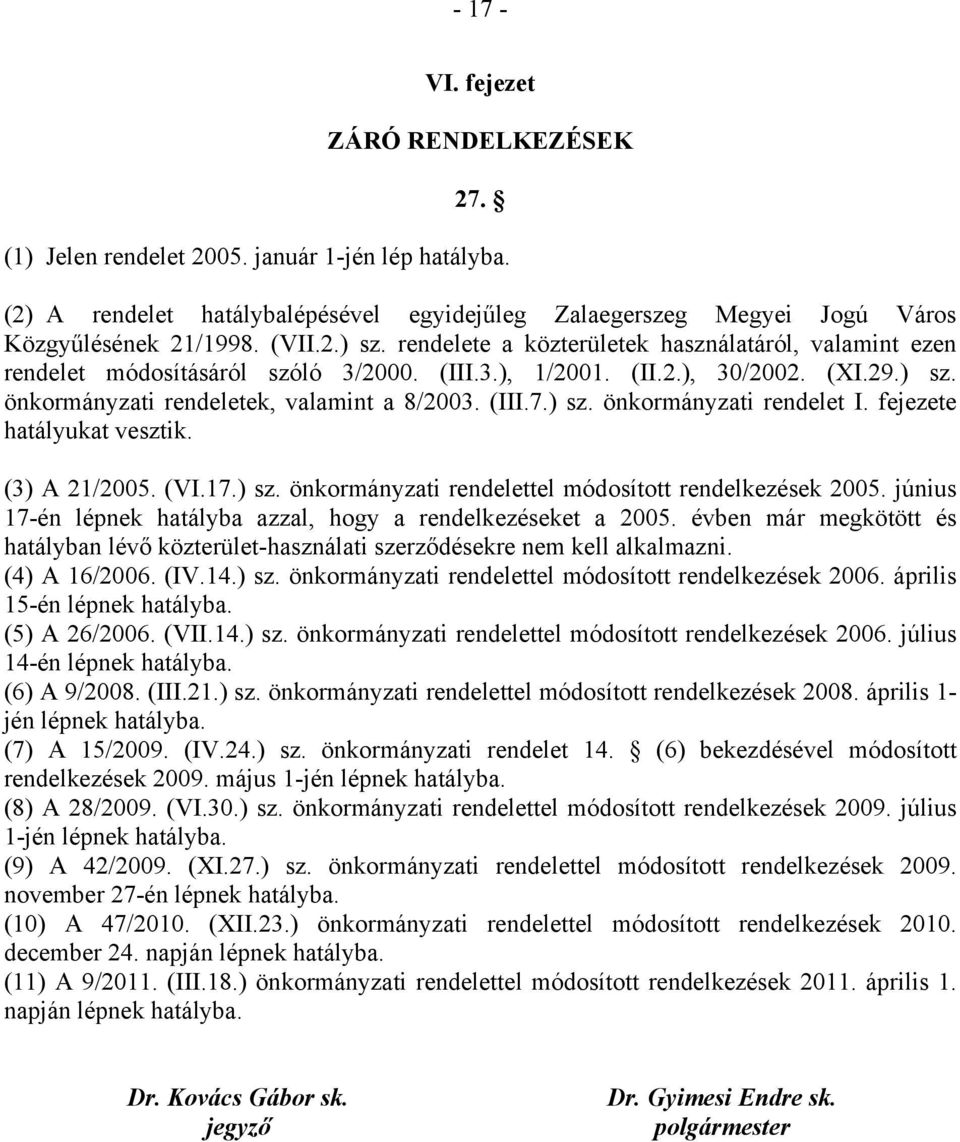 fejezete hatályukat vesztik. (3) A 21/2005. (VI.17.) sz. önkormányzati rendelettel módosított rendelkezések 2005. június 17-én lépnek hatályba azzal, hogy a rendelkezéseket a 2005.