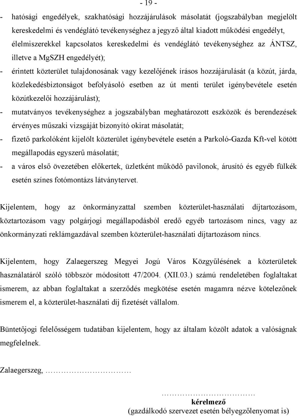 közlekedésbiztonságot befolyásoló esetben az út menti terület igénybevétele esetén közútkezelői hozzájárulást); - mutatványos tevékenységhez a jogszabályban meghatározott eszközök és berendezések