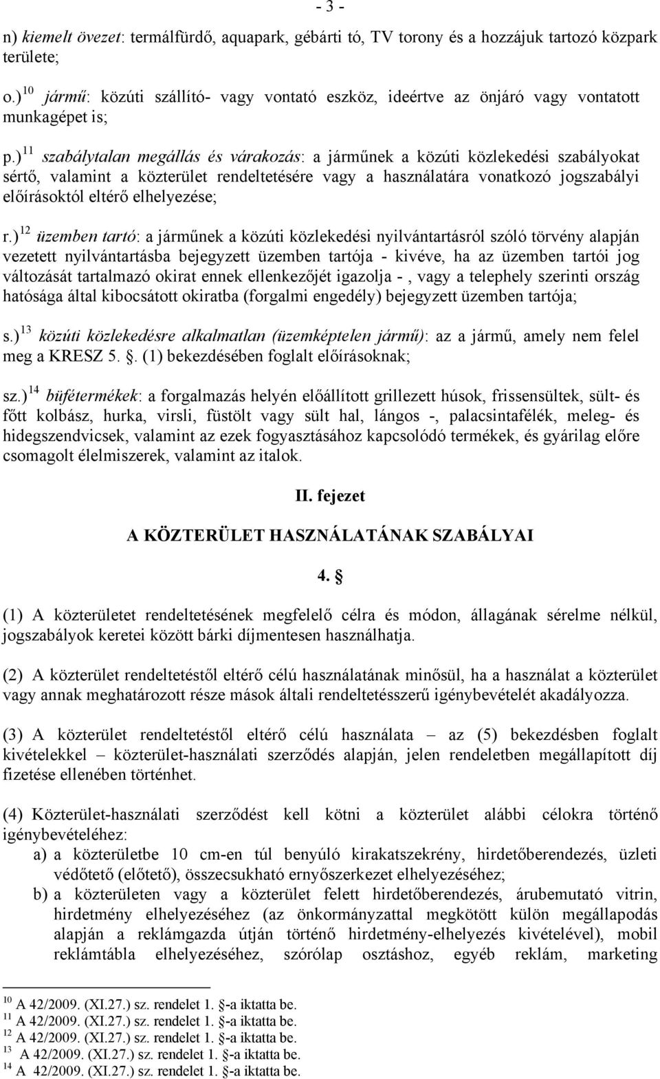 ) 11 szabálytalan megállás és várakozás: a járműnek a közúti közlekedési szabályokat sértő, valamint a közterület rendeltetésére vagy a használatára vonatkozó jogszabályi előírásoktól eltérő