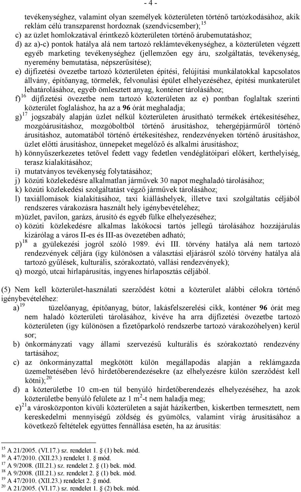 nyeremény bemutatása, népszerűsítése); e) díjfizetési övezetbe tartozó közterületen építési, felújítási munkálatokkal kapcsolatos állvány, építőanyag, törmelék, felvonulási épület elhelyezéséhez,