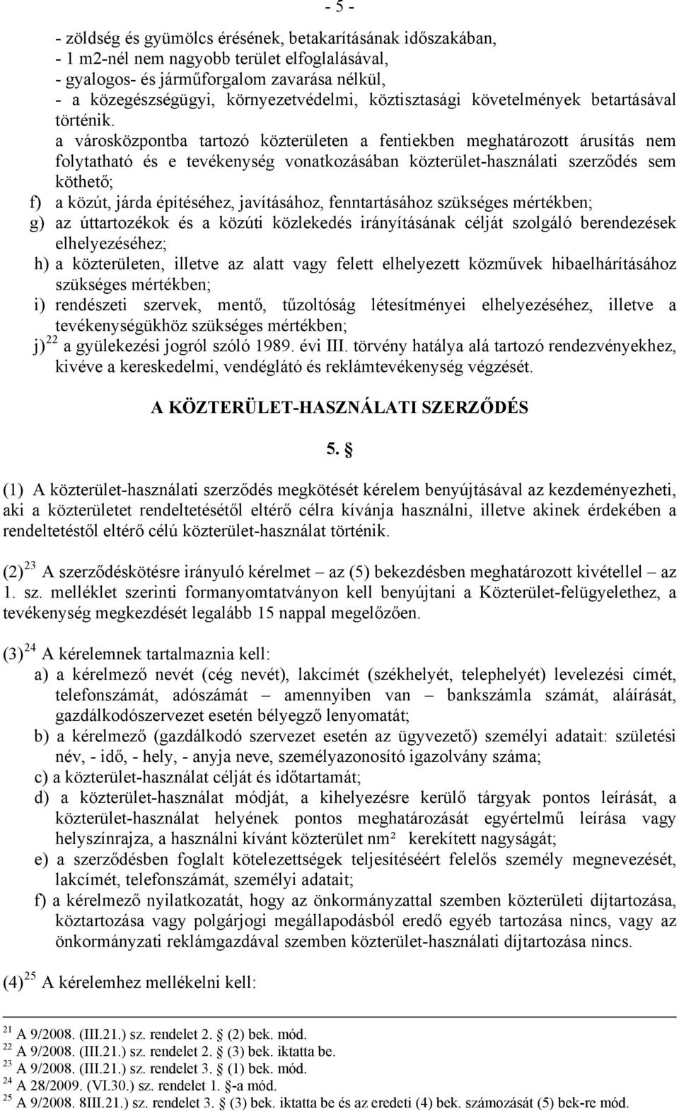 a városközpontba tartozó közterületen a fentiekben meghatározott árusítás nem folytatható és e tevékenység vonatkozásában közterület-használati szerződés sem köthető; f) a közút, járda építéséhez,