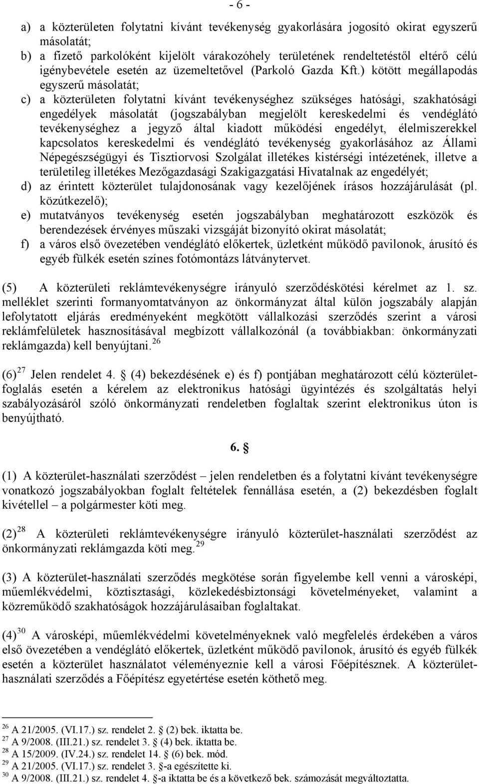 ) kötött megállapodás egyszerű másolatát; c) a közterületen folytatni kívánt tevékenységhez szükséges hatósági, szakhatósági engedélyek másolatát (jogszabályban megjelölt kereskedelmi és vendéglátó