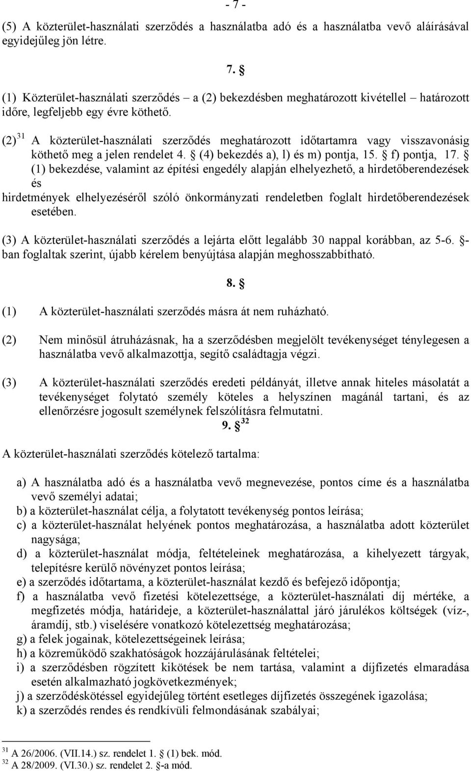 (1) bekezdése, valamint az építési engedély alapján elhelyezhető, a hirdetőberendezések és hirdetmények elhelyezéséről szóló önkormányzati rendeletben foglalt hirdetőberendezések esetében.