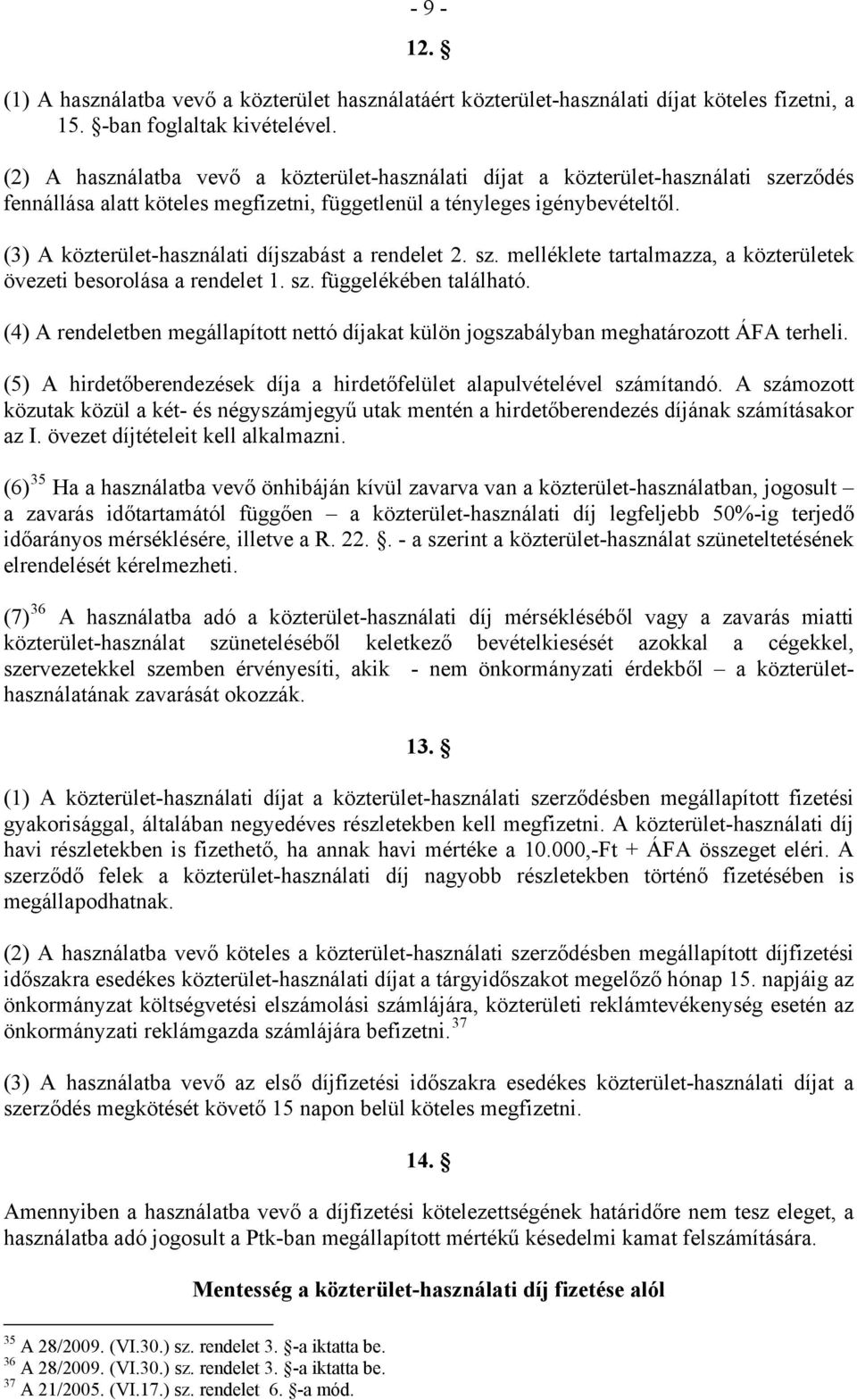 (3) A közterület-használati díjszabást a rendelet 2. sz. melléklete tartalmazza, a közterületek övezeti besorolása a rendelet 1. sz. függelékében található.