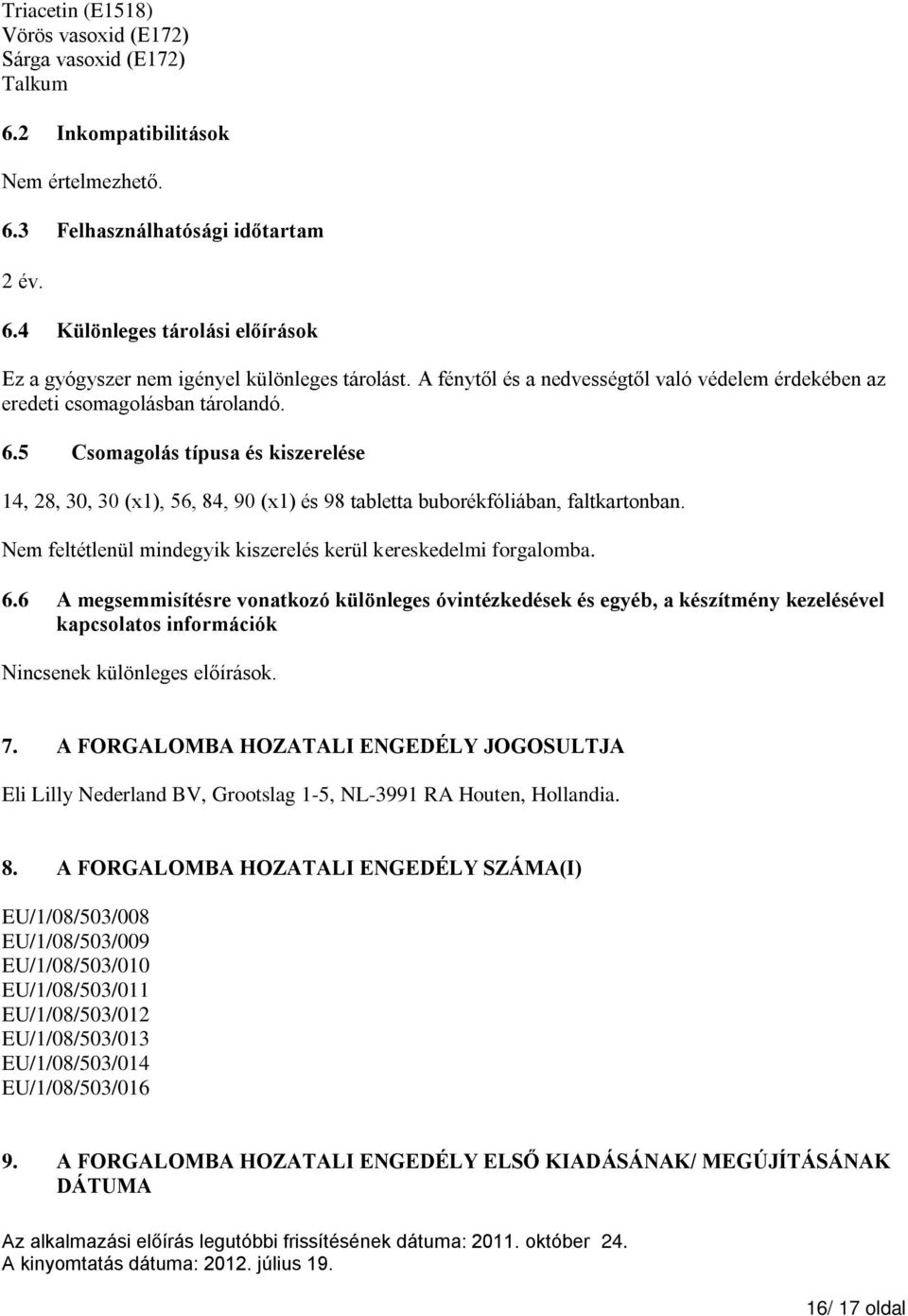 5 Csomagolás típusa és kiszerelése 14, 28, 30, 30 (x1), 56, 84, 90 (x1) és 98 tabletta buborékfóliában, faltkartonban. Nem feltétlenül mindegyik kiszerelés kerül kereskedelmi forgalomba. 6.