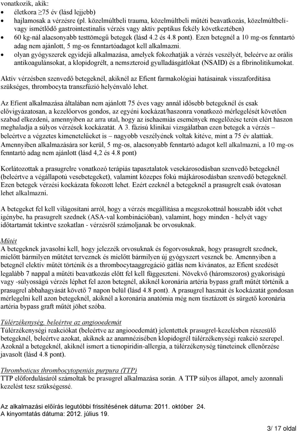 4.2 és 4.8 pont). Ezen betegnél a 10 mg-os fenntartó adag nem ajánlott, 5 mg-os fenntartóadagot kell alkalmazni.