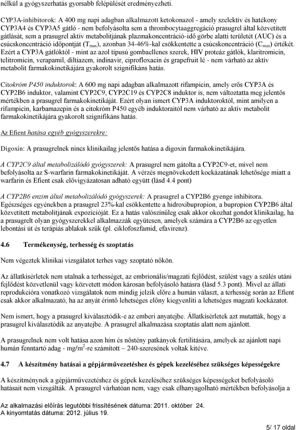 gátlását, sem a prasugrel aktív metabolitjának plazmakoncentráció-idő görbe alatti területét (AUC) és a csúcskoncentráció időpontját (T max ), azonban 34-46%-kal csökkentette a csúcskoncentráció (C